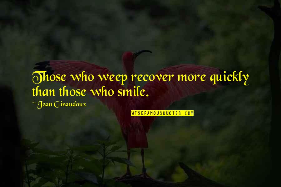 Shenpa Quotes By Jean Giraudoux: Those who weep recover more quickly than those Shenpa Quotes By Jean Giraudoux: Those who weep recover more quickly than those
