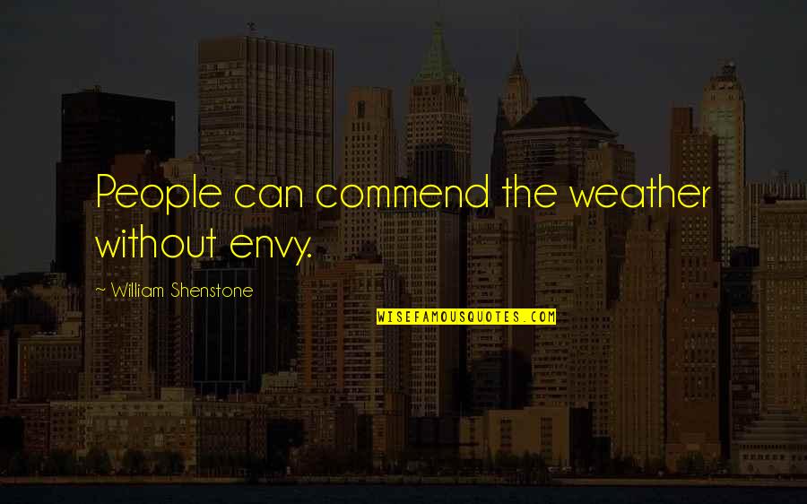 Shenstone Quotes By William Shenstone: People can commend the weather without envy.