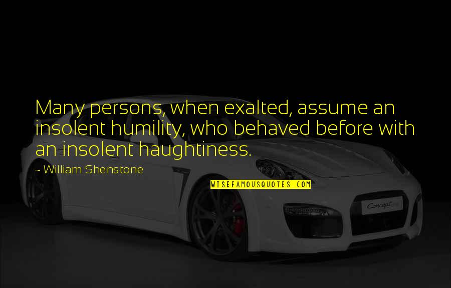 Shenstone Quotes By William Shenstone: Many persons, when exalted, assume an insolent humility,