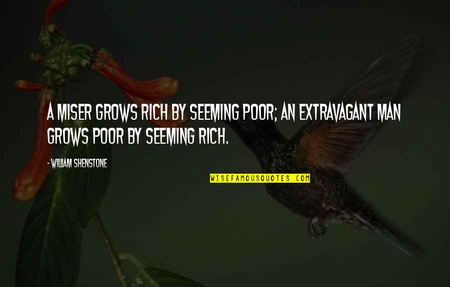 Shenstone Quotes By William Shenstone: A miser grows rich by seeming poor; an