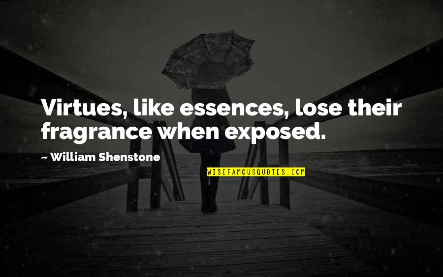Shenstone Quotes By William Shenstone: Virtues, like essences, lose their fragrance when exposed.