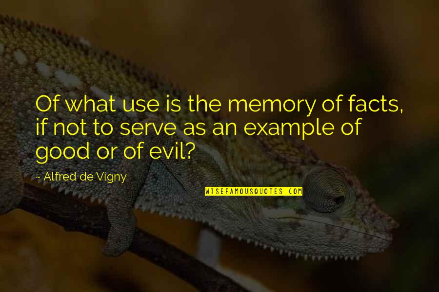 Shep Gordon Quotes By Alfred De Vigny: Of what use is the memory of facts,