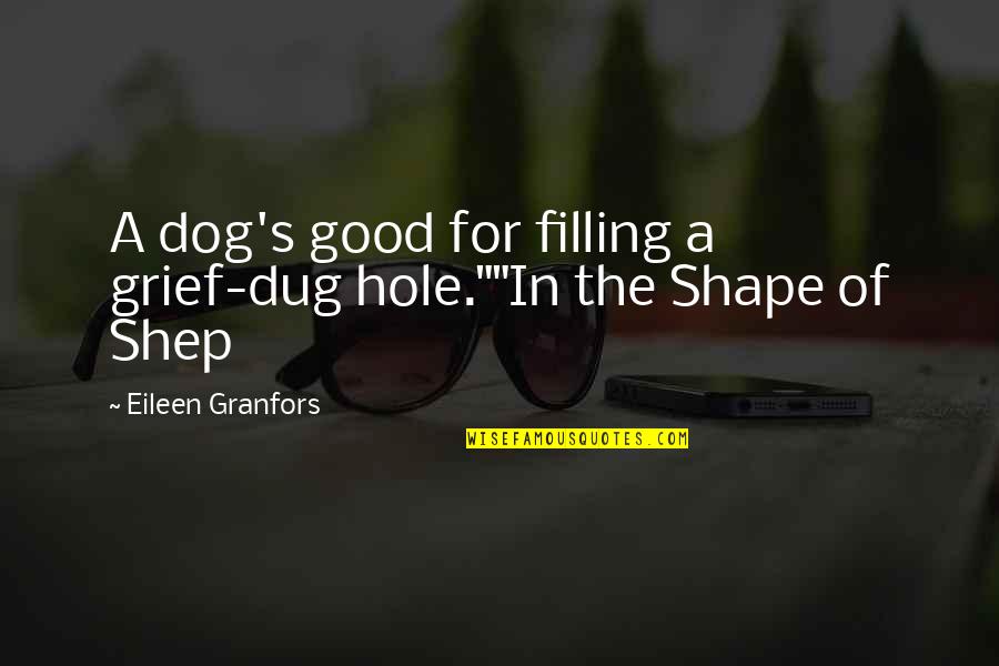 Shep Quotes By Eileen Granfors: A dog's good for filling a grief-dug hole.""In Shep Quotes By Eileen Granfors: A dog's good for filling a grief-dug hole.""In