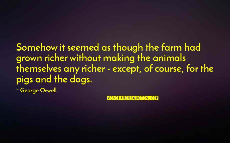 Shep Quotes By George Orwell: Somehow it seemed as though the farm had Shep Quotes By George Orwell: Somehow it seemed as though the farm had