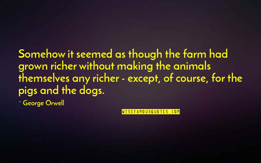 Shep Quotes By George Orwell: Somehow it seemed as though the farm had