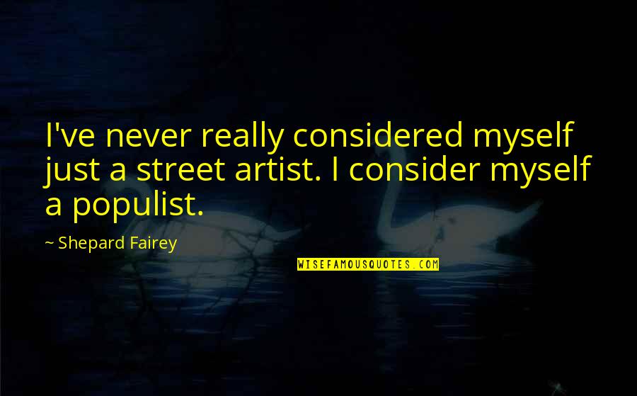 Shepard Fairey Quotes By Shepard Fairey: I've never really considered myself just a street