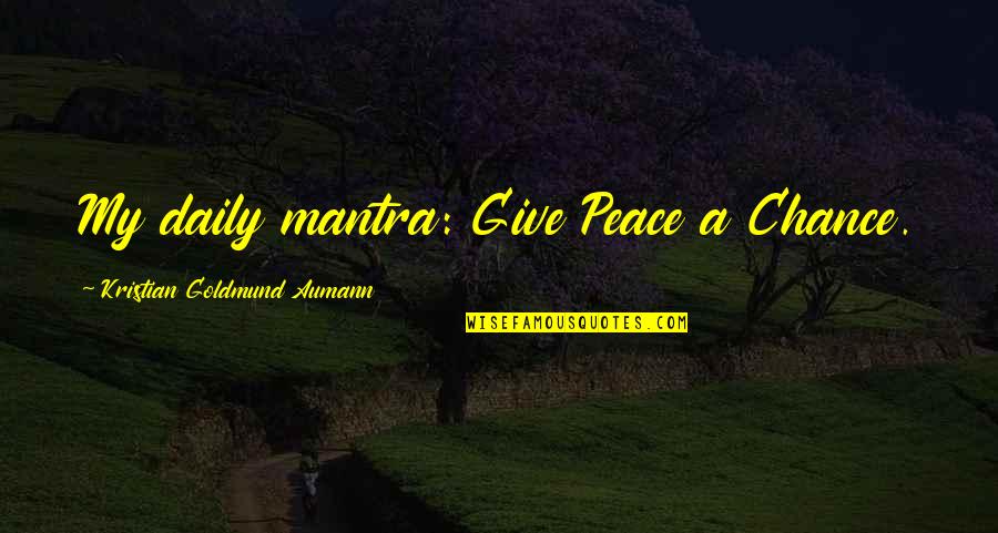 Shepard Smith Funny Quotes By Kristian Goldmund Aumann: My daily mantra: Give Peace a Chance.