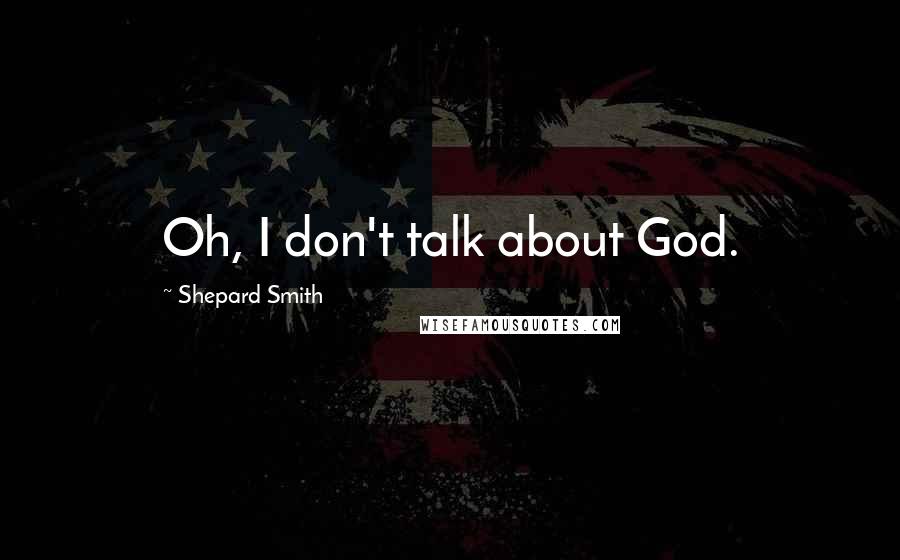 Shepard Smith quotes: Oh, I don't talk about God.