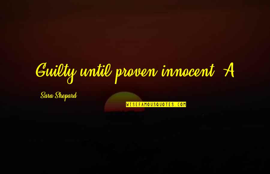 Shepard's Quotes By Sara Shepard: Guilty until proven innocent- A Shepard's Quotes By Sara Shepard: Guilty until proven innocent- A