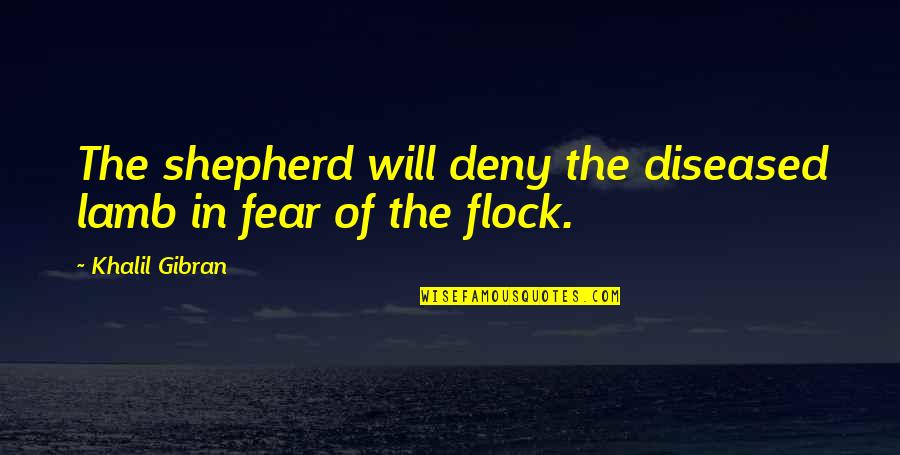 Shepherd Flock Quotes By Khalil Gibran: The shepherd will deny the diseased lamb in Shepherd Flock Quotes By Khalil Gibran: The shepherd will deny the diseased lamb in