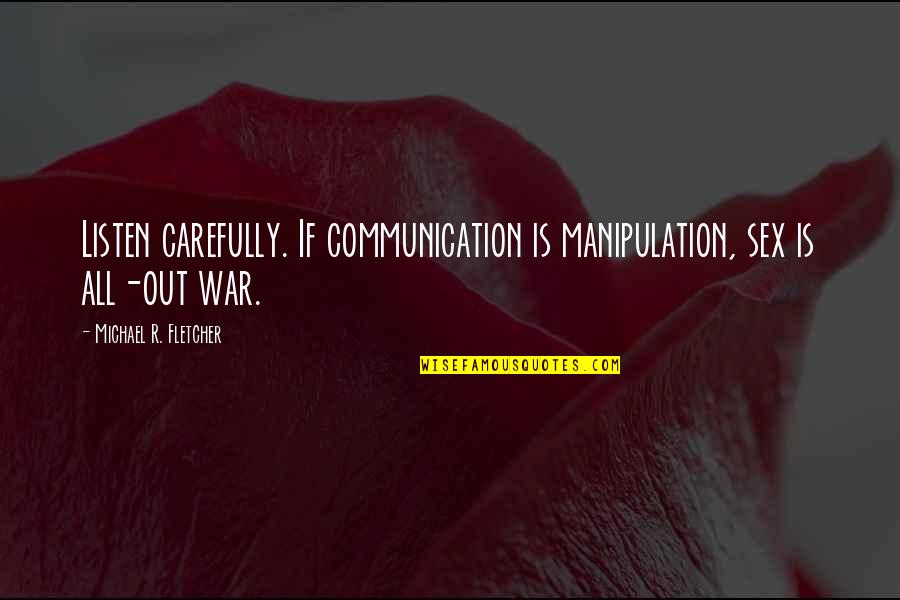 Shepherd Of The Hills Book Quotes By Michael R. Fletcher: Listen carefully. If communication is manipulation, sex is Shepherd Of The Hills Book Quotes By Michael R. Fletcher: Listen carefully. If communication is manipulation, sex is