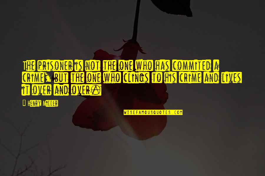 Shepherd Of The Hills Quotes By Henry Miller: The prisoner is not the one who has Shepherd Of The Hills Quotes By Henry Miller: The prisoner is not the one who has