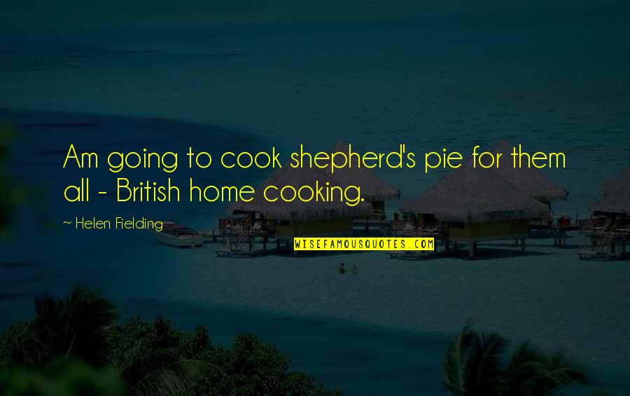 Shepherd Pie Quotes By Helen Fielding: Am going to cook shepherd's pie for them