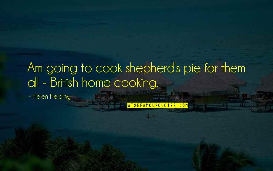 Shepherd Pie Quotes By Helen Fielding: Am going to cook shepherd's pie for them Shepherd Pie Quotes By Helen Fielding: Am going to cook shepherd's pie for them
