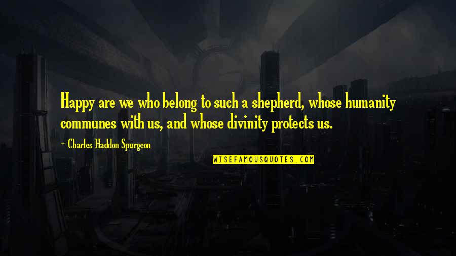 Shepherd Quotes By Charles Haddon Spurgeon: Happy are we who belong to such a