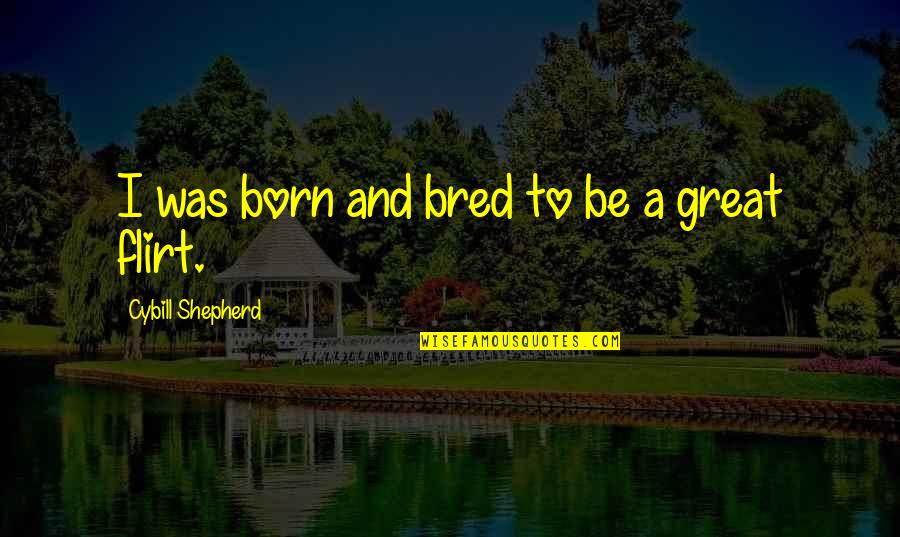 Shepherd Quotes By Cybill Shepherd: I was born and bred to be a