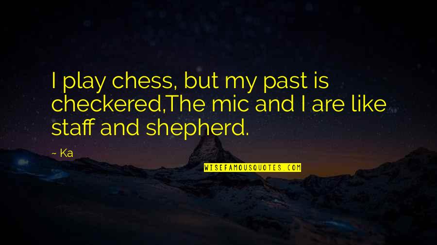 Shepherd Quotes By Ka: I play chess, but my past is checkered,The