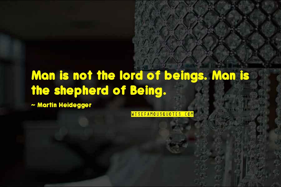 Shepherd Quotes By Martin Heidegger: Man is not the lord of beings. Man