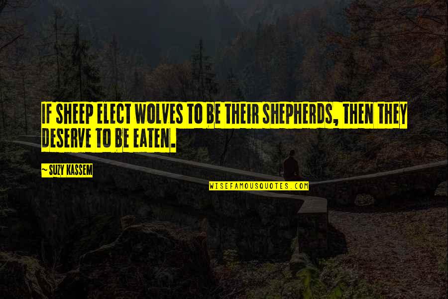 Shepherds And Sheep Quotes By Suzy Kassem: If sheep elect wolves to be their shepherds,