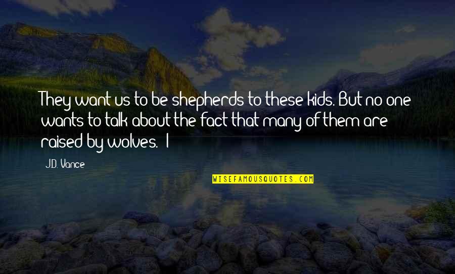 Shepherds Quotes By J.D. Vance: They want us to be shepherds to these