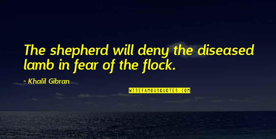 Shepherds Quotes By Khalil Gibran: The shepherd will deny the diseased lamb in
