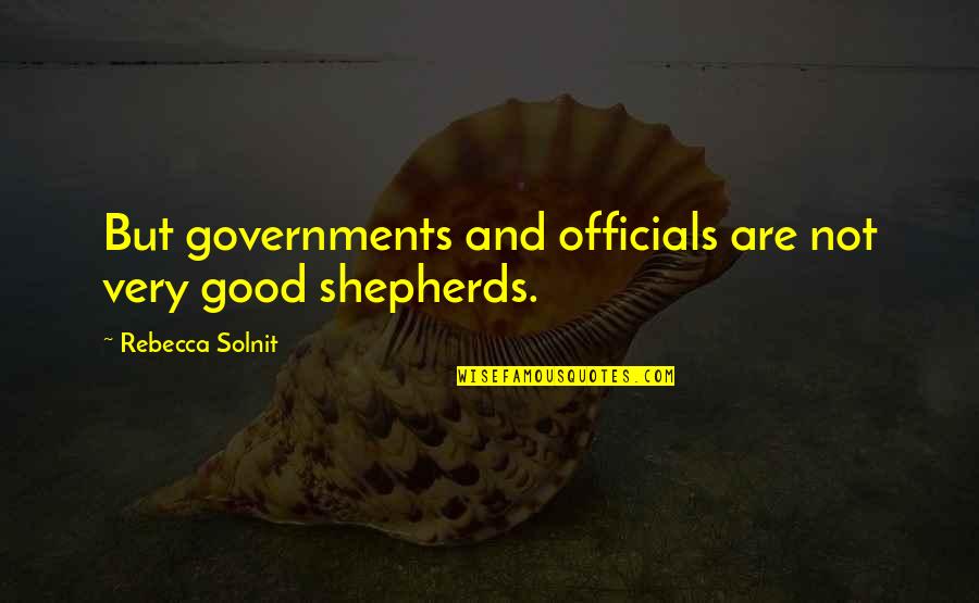 Shepherds Quotes By Rebecca Solnit: But governments and officials are not very good