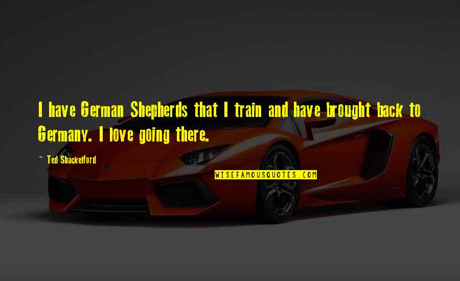 Shepherds Quotes By Ted Shackelford: I have German Shepherds that I train and
