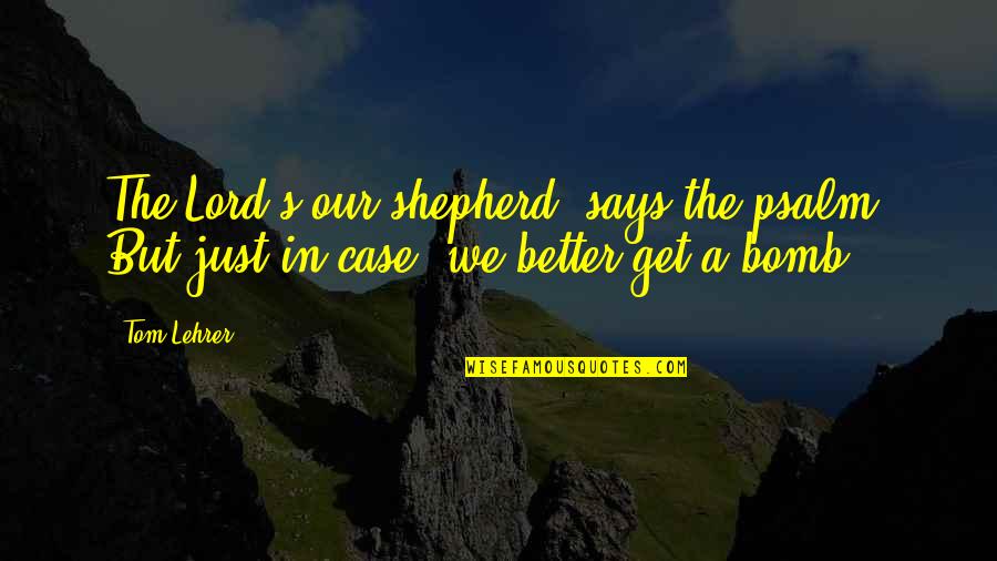 Shepherds Quotes By Tom Lehrer: The Lord's our shepherd, says the psalm. But