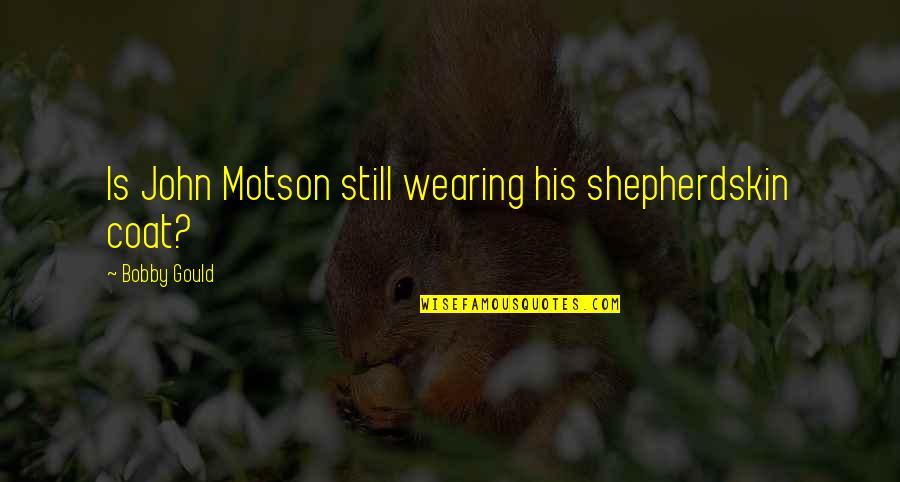 Shepherdskin Quotes By Bobby Gould: Is John Motson still wearing his shepherdskin coat?