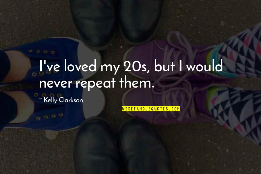 Shepperton Health Quotes By Kelly Clarkson: I've loved my 20s, but I would never