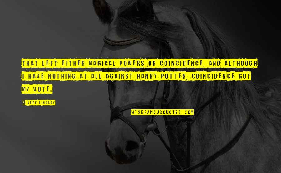 Sheppey Crossing Quotes By Jeff Lindsay: That left either magical powers or coincidence, and Sheppey Crossing Quotes By Jeff Lindsay: That left either magical powers or coincidence, and