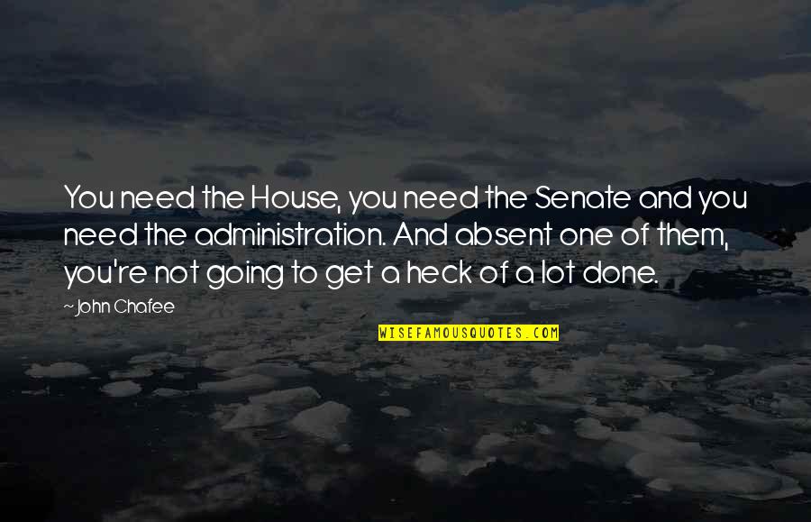 Sheppys Den Quotes By John Chafee: You need the House, you need the Senate Sheppys Den Quotes By John Chafee: You need the House, you need the Senate