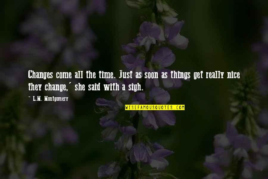 Sheppys Den Quotes By L.M. Montgomery: Changes come all the time. Just as soon Sheppys Den Quotes By L.M. Montgomery: Changes come all the time. Just as soon