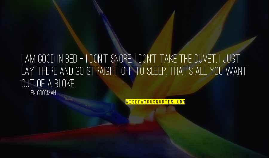 Sheppys Den Quotes By Len Goodman: I am good in bed - I don't Sheppys Den Quotes By Len Goodman: I am good in bed - I don't
