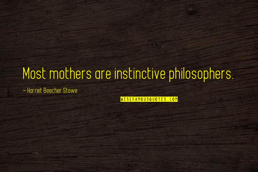 Shep's Quotes By Harriet Beecher Stowe: Most mothers are instinctive philosophers. Shep's Quotes By Harriet Beecher Stowe: Most mothers are instinctive philosophers.