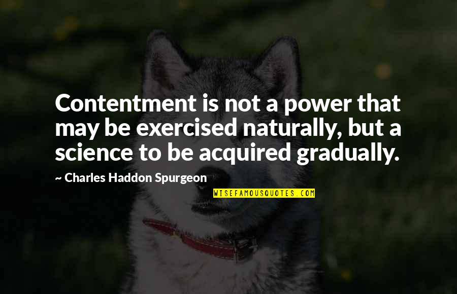 Sher Di Sherni Quotes By Charles Haddon Spurgeon: Contentment is not a power that may be Sher Di Sherni Quotes By Charles Haddon Spurgeon: Contentment is not a power that may be