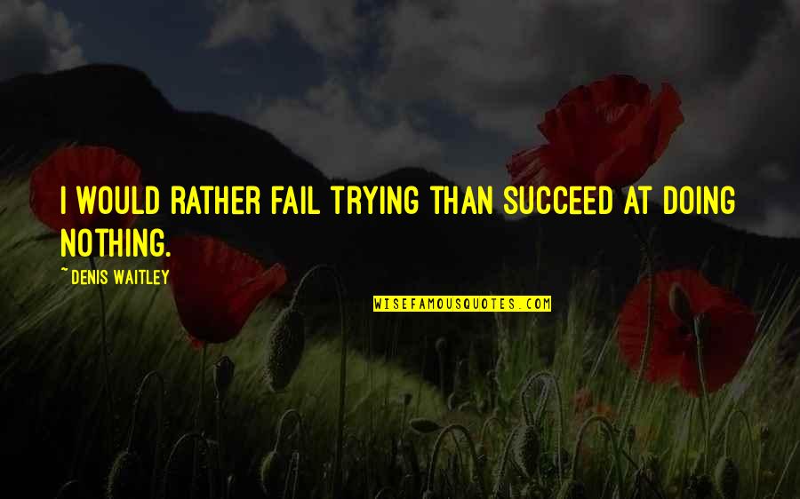 Sher Di Sherni Quotes By Denis Waitley: I would rather fail trying than succeed at Sher Di Sherni Quotes By Denis Waitley: I would rather fail trying than succeed at