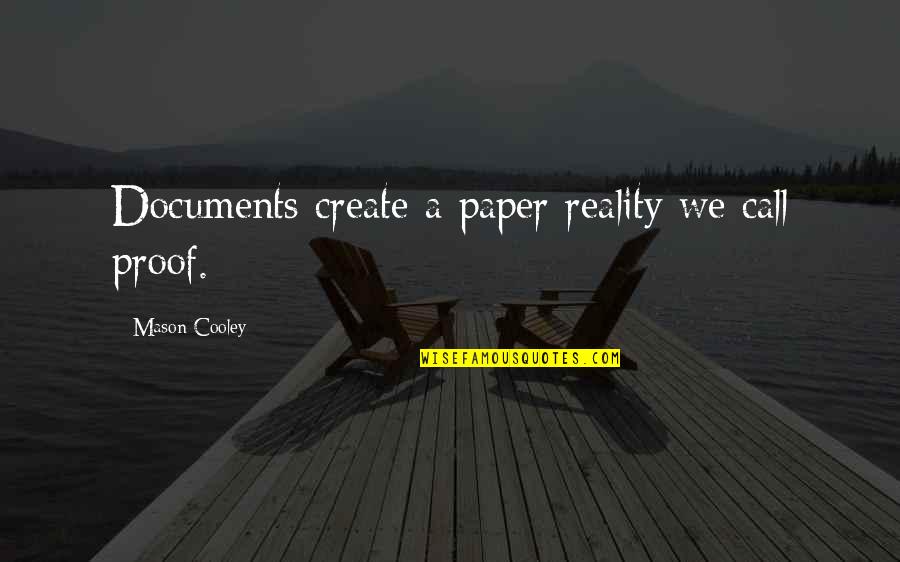 Sher Di Sherni Quotes By Mason Cooley: Documents create a paper reality we call proof. Sher Di Sherni Quotes By Mason Cooley: Documents create a paper reality we call proof.