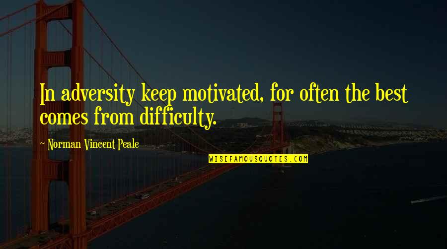 Sher Di Sherni Quotes By Norman Vincent Peale: In adversity keep motivated, for often the best Sher Di Sherni Quotes By Norman Vincent Peale: In adversity keep motivated, for often the best