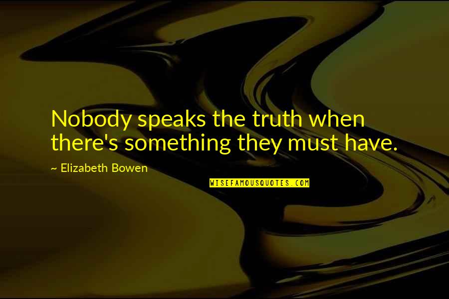Sher Dil Quotes By Elizabeth Bowen: Nobody speaks the truth when there's something they Sher Dil Quotes By Elizabeth Bowen: Nobody speaks the truth when there's something they