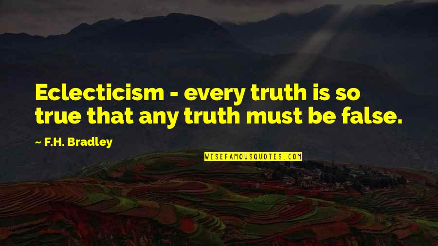 Sher Dil Quotes By F.H. Bradley: Eclecticism - every truth is so true that