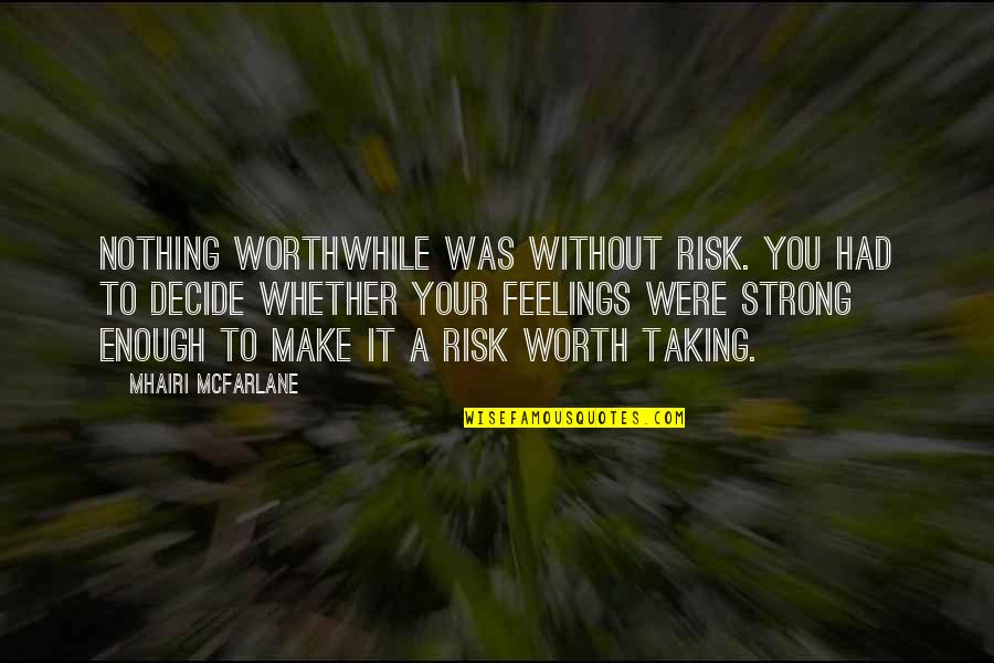 Sher Ka Shikar Quotes By Mhairi McFarlane: Nothing worthwhile was without risk. You had to Sher Ka Shikar Quotes By Mhairi McFarlane: Nothing worthwhile was without risk. You had to