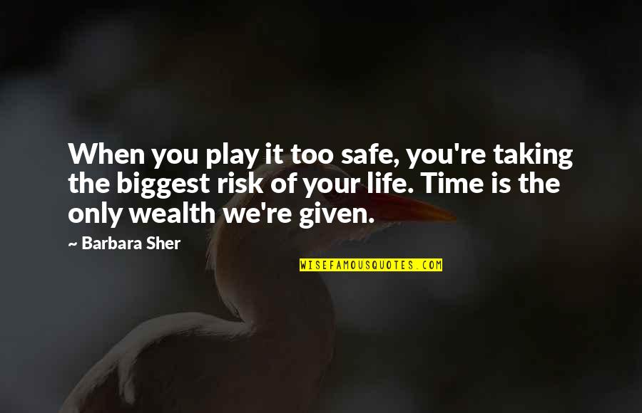 Sher Quotes By Barbara Sher: When you play it too safe, you're taking