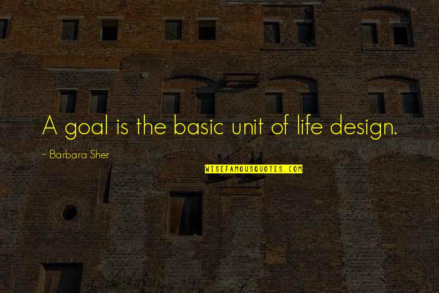 Sher Quotes By Barbara Sher: A goal is the basic unit of life