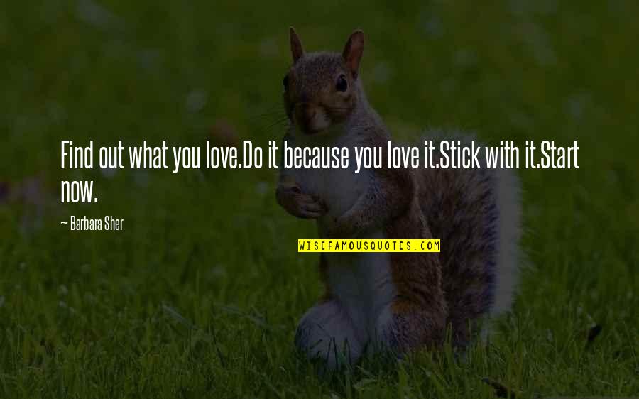 Sher Quotes By Barbara Sher: Find out what you love.Do it because you
