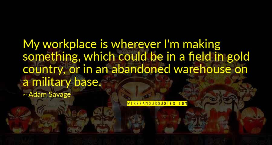 Sheraden Swimming Quotes By Adam Savage: My workplace is wherever I'm making something, which