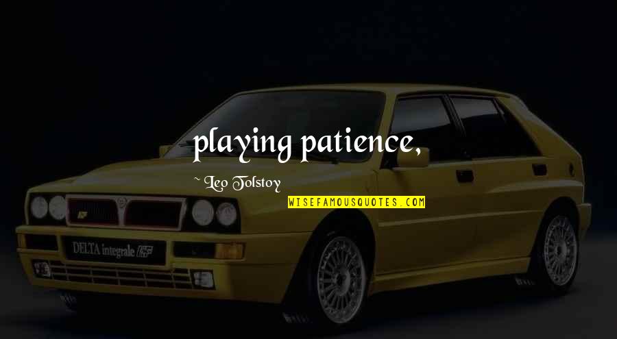 Sherah Super Quotes By Leo Tolstoy: playing patience,