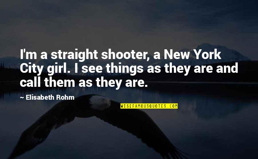 Sherali Juraev Quotes By Elisabeth Rohm: I'm a straight shooter, a New York City Sherali Juraev Quotes By Elisabeth Rohm: I'm a straight shooter, a New York City