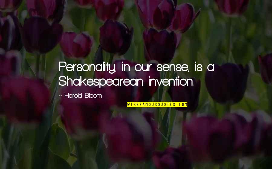 Sherali Juraev Quotes By Harold Bloom: Personality, in our sense, is a Shakespearean invention. Sherali Juraev Quotes By Harold Bloom: Personality, in our sense, is a Shakespearean invention.
