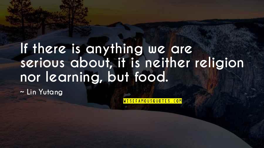 Sherali Juraev Quotes By Lin Yutang: If there is anything we are serious about, Sherali Juraev Quotes By Lin Yutang: If there is anything we are serious about,